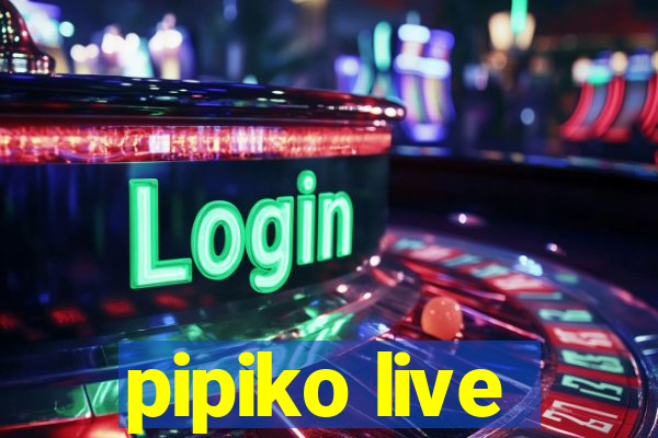 pipiko live